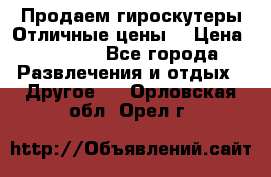 Продаем гироскутеры!Отличные цены! › Цена ­ 4 900 - Все города Развлечения и отдых » Другое   . Орловская обл.,Орел г.